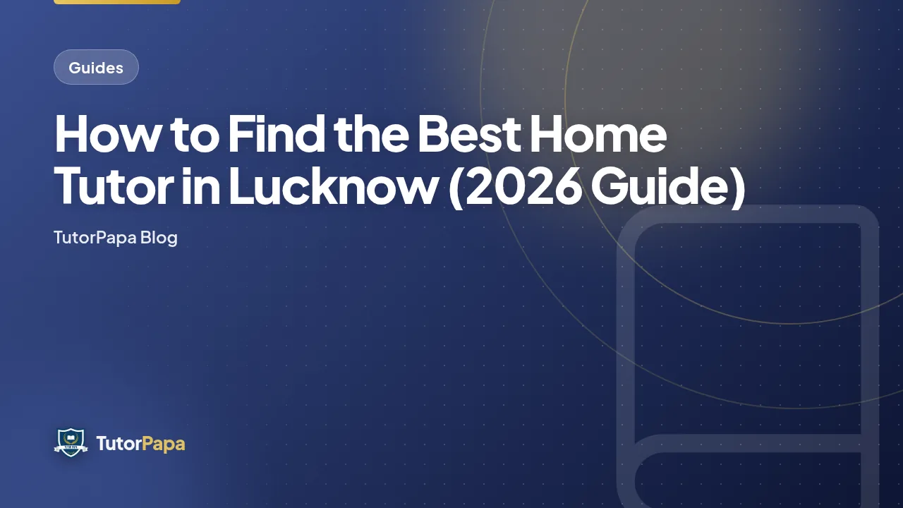 How to Find the Best Home Tutor in Lucknow (2026 Guide)