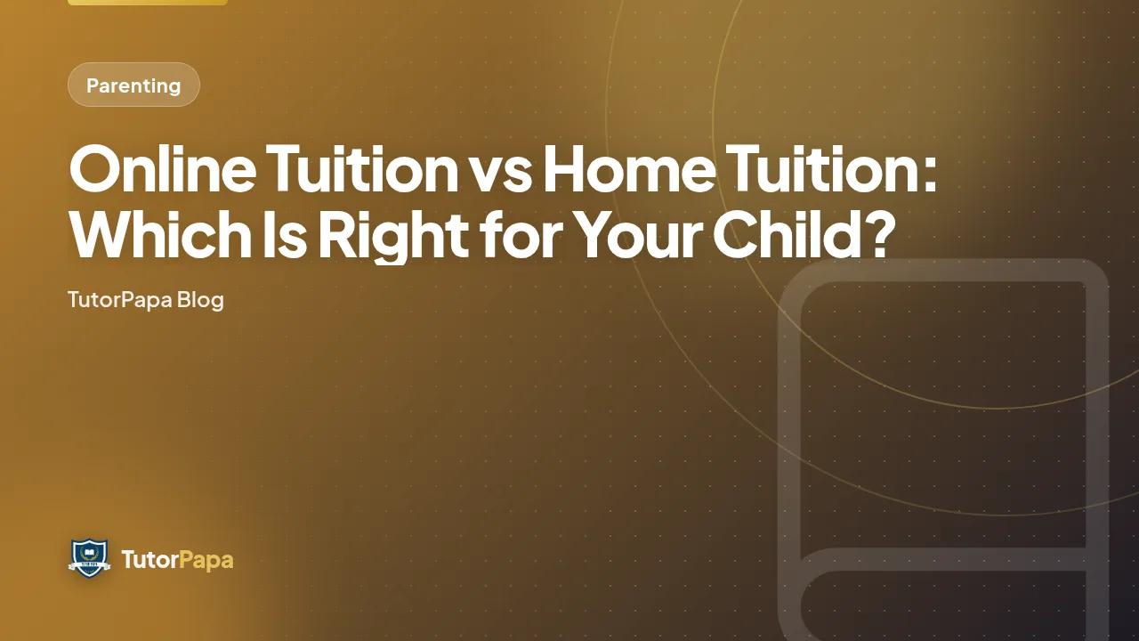 Online Tuition vs Home Tuition: Which Is Right for Your Child?